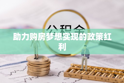 偃师助力购房梦想实现的政策红利