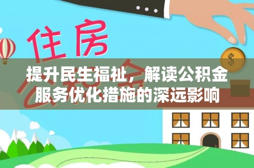 偃师提升民生福祉，解读公积金服务优化措施的深远影响