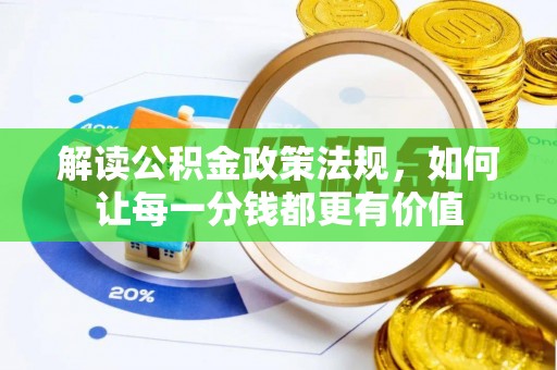 偃师解读公积金政策法规，如何让每一分钱都更有价值