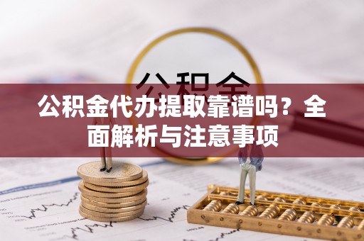 偃师公积金代办提取靠谱吗？全面解析与注意事项