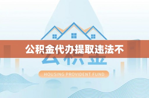 偃师公积金代办提取违法不