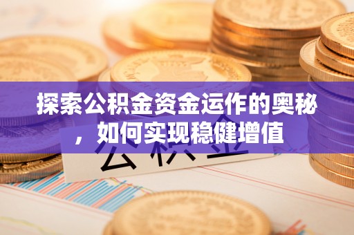 偃师探索公积金资金运作的奥秘，如何实现稳健增值