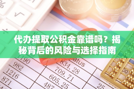 偃师代办提取公积金靠谱吗？揭秘背后的风险与选择指南