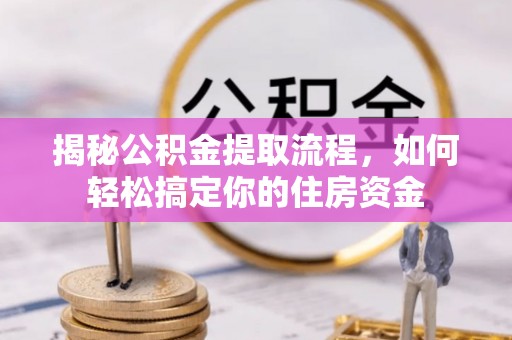 偃师揭秘公积金提取流程，如何轻松搞定你的住房资金