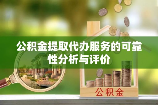 偃师公积金提取代办服务的可靠性分析与评价